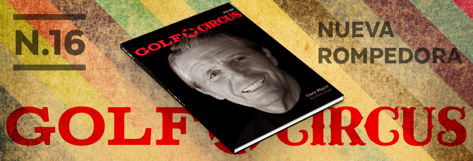 Golf Circus Magazine #16: Gary Player, Jose María Cañizares, Food Circus… ¡Descúbrela!